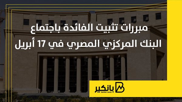 مبررات تثبيت الفائدة باجتماع البنك المركزي المصري في 17 أبريل | إنفوجراف مبررات تثبيت الفائدة باجتماع البنك المركزي المصري في 17 أبريل | إنفوجراف