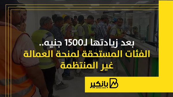 بعد زيادتها لـ1500 جنيه.. الفئات المستحقة لمنحة العمالة غير المنتظمة | إنفوجراف بعد زيادتها لـ1500 جنيه.. الفئات المستحقة لمنحة العمالة غير المنتظمة | إنفوجراف