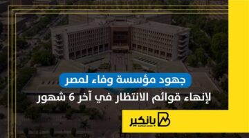 جهود مؤسسة "وفاء لمصر" لإنهاء قوائم الانتظار في آخر 6 شهور | إنفوجراف