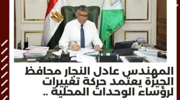 محافظ الجيزة يعتمد حركة تغييرات واسعة لـ48 قيادة محلية بالمراكز والمدن