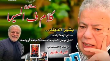 17 أبريل.. صالون كلام في السيما يقدم بشير الديك صانع الحكايات بسينما الهناجر