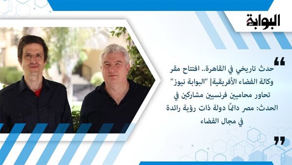 حدث تاريخي في القاهرة.. افتتاح مقر وكالة الفضاء الأفريقية| "البوابة نيوز" تحاور محاميين فرنسيين مشاركين في الحدث: مصر دائمًا دولة ذات رؤية رائدة في مجال الفضاء حدث تاريخي في القاهرة.. افتتاح مقر وكالة الفضاء الأفريقية| "البوابة نيوز" تحاور محاميين فرنسيين مشاركين في الحدث: مصر دائمًا دولة ذات رؤية رائدة في مجال الفضاء