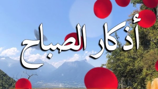 أذكار الصباح مكتوبة.. خير ما تبدأ به يومك فرددها الآن أذكار الصباح مكتوبة.. خير ما تبدأ به يومك فرددها الآن