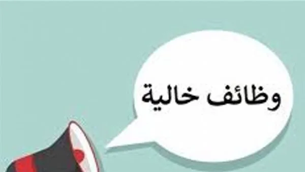 وظائف خالية للشباب في عدة تخصصات برواتب مجزية.. اعرف الشروط المطلوبة وظائف خالية للشباب في عدة تخصصات برواتب مجزية.. اعرف الشروط المطلوبة