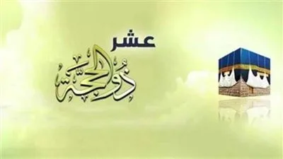 أيام متميزة تكثر فيها الأعمال: موعد انطلاق العشر الأوائل من ذي الحجة 1446هـ