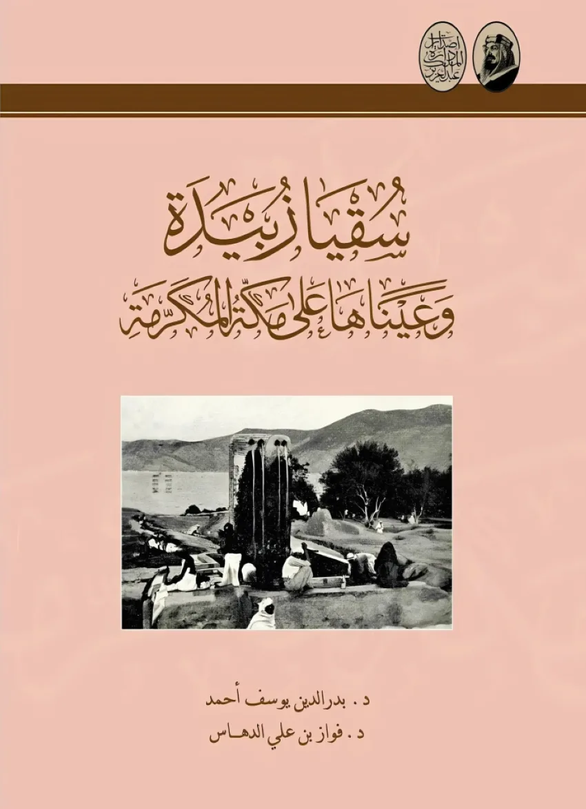 دارة الملك عبدالعزيز تنشر كتابًا توثيقيًا بعنوان “ماء زبيدة ونظرتها إلى مكة المكرمة”