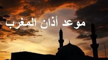 توقيت أذان المغرب اليوم الخميس في مدن مصر