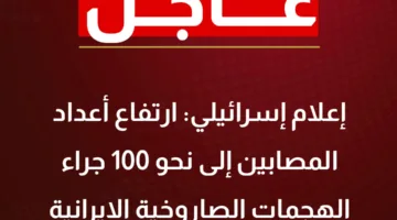 تقارير إسرائيلية: زيادة عدد المصابين إلى حوالي 100 بسبب الهجوم الإيراني