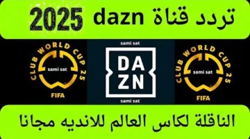 قناة DAZN على النايل سات: تردد مفتوح مجاناً لبث مباريات كأس العالم للأندية 2025