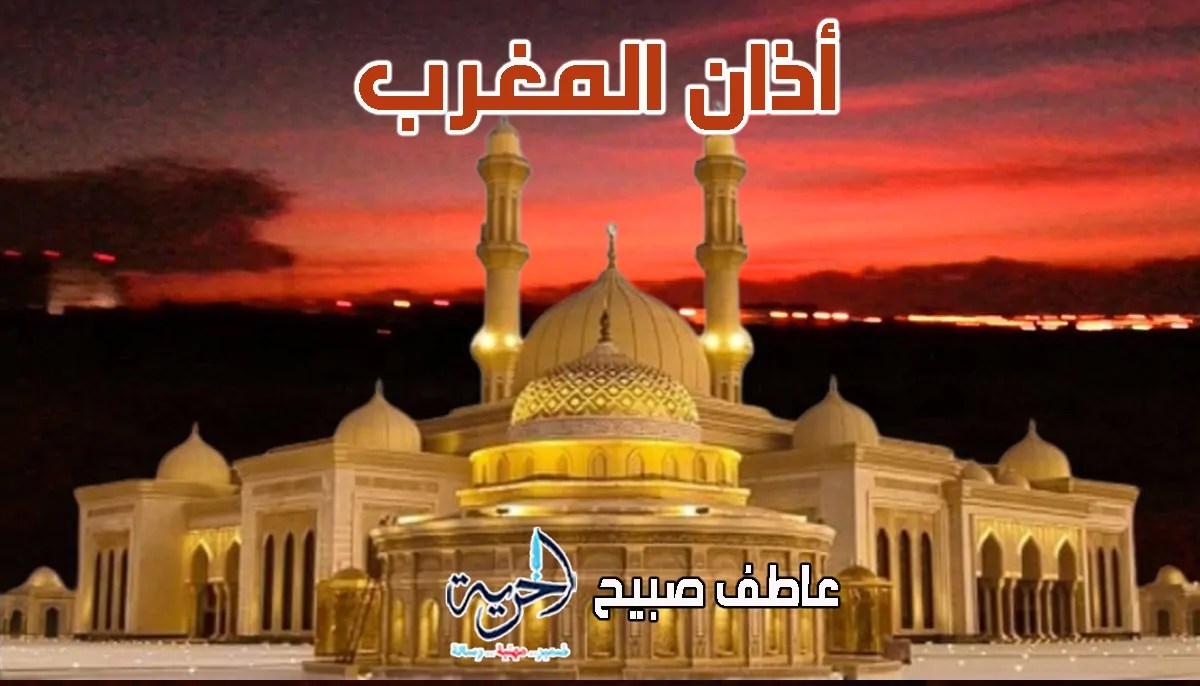 في ضوء القرآن والسنة وأوقات الفجر.. توقيت أذان المغرب اليوم الأربعاء 18-6-2025 في مصر في ضوء القرآن والسنة وأوقات الفجر.. توقيت أذان المغرب اليوم الأربعاء 18-6-2025 في مصر