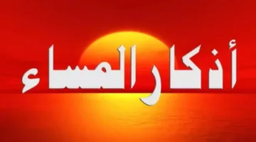 أدعية المساء لحماية المسلم.. كلمات تنقذك من كل سوء