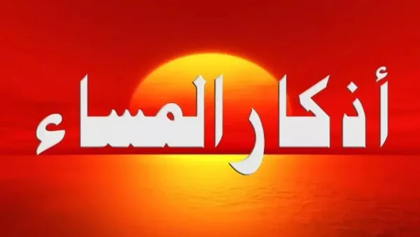 أدعية المساء لحماية المسلم.. كلمات تنقذك من كل سوء