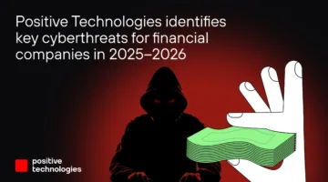 Positive Technologies Highlights Major Cyber Threats Facing Financial Firms in 2025-2026
