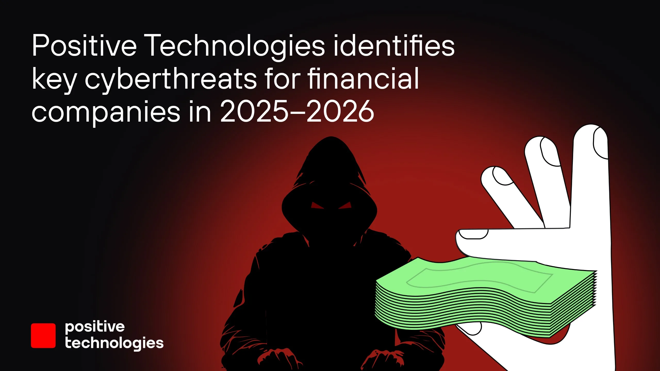 Positive Technologies Highlights Major Cyber Threats Facing Financial Firms in 2025-2026 Positive Technologies Highlights Major Cyber Threats Facing Financial Firms in 2025-2026