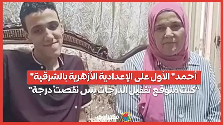 أحمد يحتل المركز الأول في الإعدادية الأزهرية بالشرقية: ‘كنت أتوقع إغلاق الدرجات’