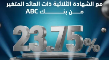 بعائد يبلغ 23.75%.. معلومات وفوائد “شهادة الادخار الثلاثية” ذات العائد المتغير من بنك ABC