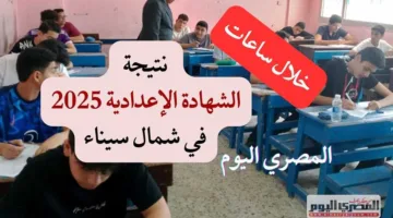 خلال ساعات.. كشف نتيجة الشهادة الإعدادية 2025 بشمال سيناء برقم الجلوس (الرابط المحدث)