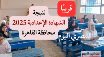 رابط نتائج الصف الإعدادي 2025 الفصل الدراسي الثاني في محافظة القاهرة.. عند صدورها مباشرة