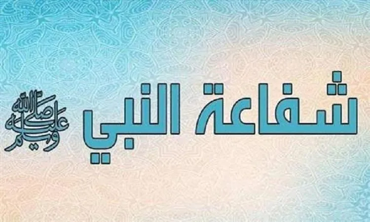 شفاعة النبي ﷺ تشمل كل من يعبد الله الواحد الأحد