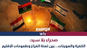 شهادة في “وسط الحدث”: صحراء بلا قيادة: الكفرة والعوينات وتحديات الفراغ وطموحات المنطقة