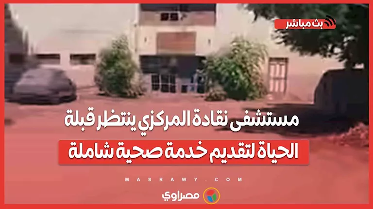 مستشفى نقادة المركزي في انتظار دعم حيوي لتوفير خدمات صحية متكاملة