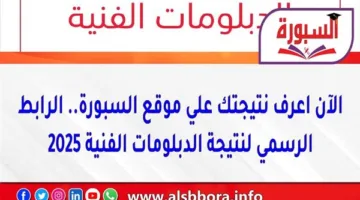 احصل على نتيجتك الآن من موقع السبورة: الرابط الرسمي لنتائج الدبلومات الفنية 2025