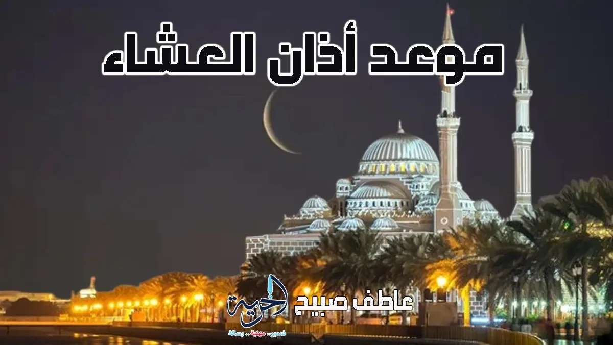 إنفوجراف توقيت أذان العشاء اليوم الثلاثاء في القاهرة وباقي المحافظات حسب مواعيد الصلاة المعتمدة.