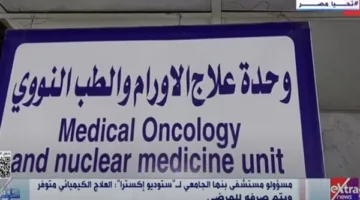 مسؤولو مستشفى بنها الجامعي: العلاج الكيميائي متاح ويتم تقديمه للمرضى