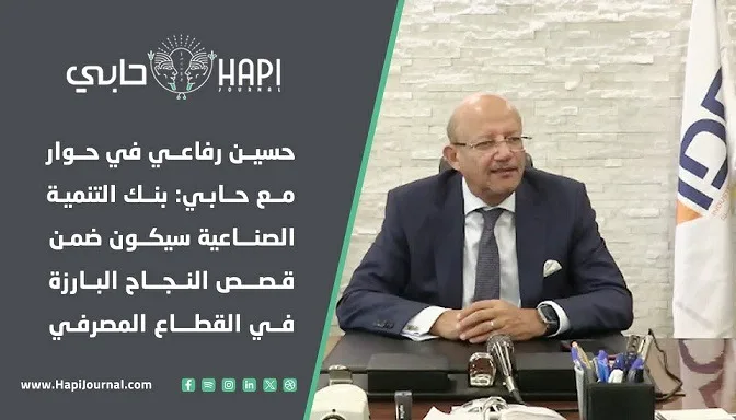 حسين رفاعي يتحدث لـ حابي: بنك التنمية الصناعية سيتصدر قصص النجاح في القطاع المصرفي المصري.