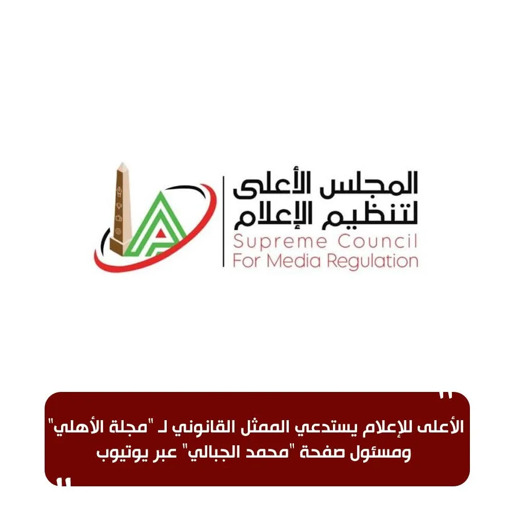 الهيئة العليا للإعلام تستدعي الممثل القانوني لمجلة الأهلي وموظف صفحة محمد الجبالي على يوتيوب