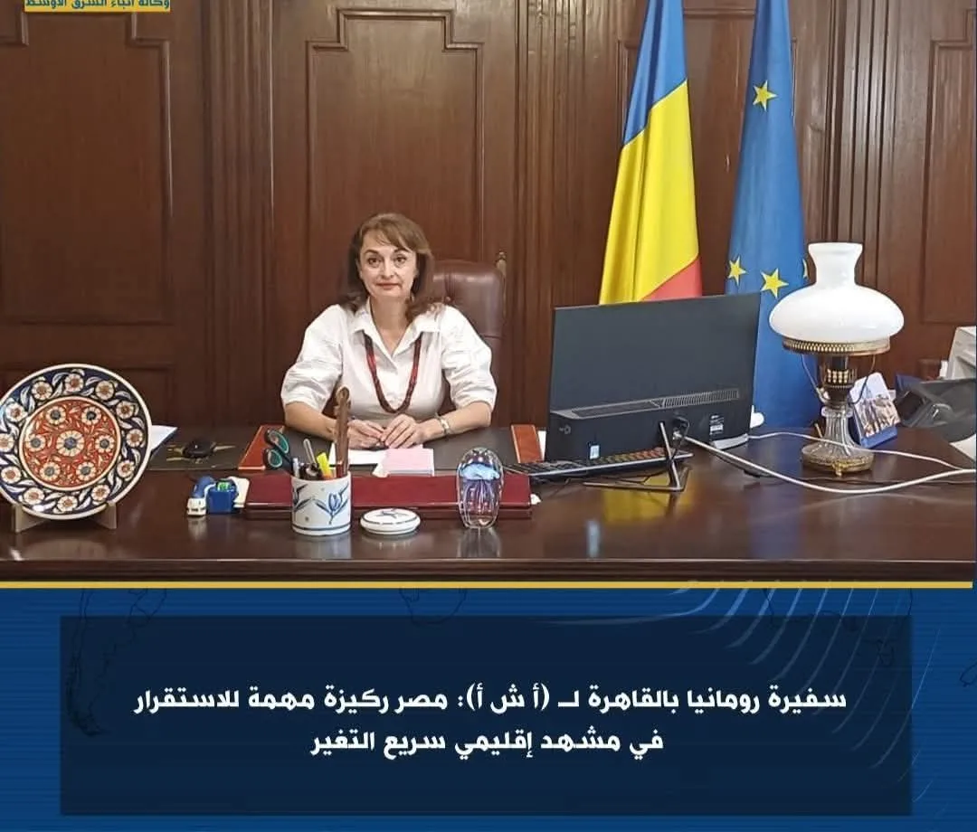 سفيرة رومانيا في القاهرة: مصر عنصر أساسي في تحقيق الاستقرار في بيئة إقليمية متغيرة بسرعة