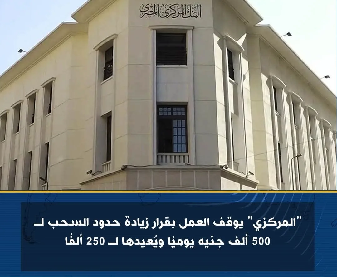 “المركزي” يعلّق قرار رفع حدود السحب اليومية إلى 500 ألف جنيه ويعيدها إلى 250 ألفًا “المركزي” يعلّق قرار رفع حدود السحب اليومية إلى 500 ألف جنيه ويعيدها إلى 250 ألفًا