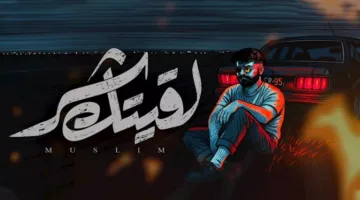 مسلم يطلق أغنيته الجديدة “لقيتك شر”