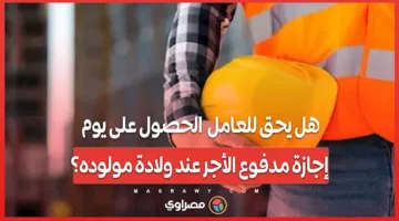 هل يحق للعامل الحصول على يوم إجازة مدفوعة عند استقبال مولود جديد؟