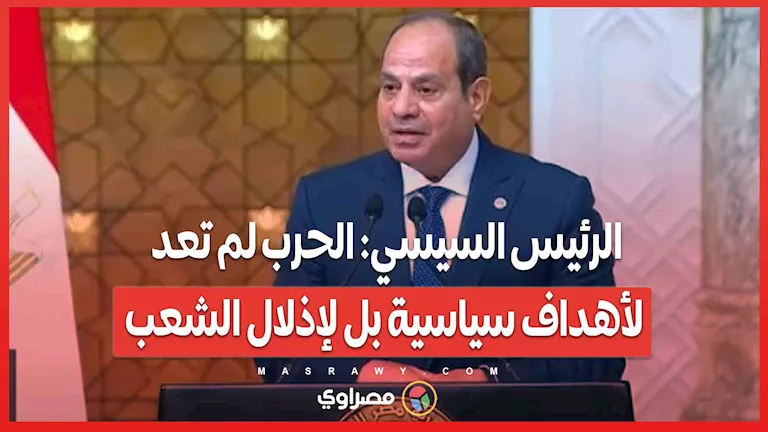 الرئيس السيسي: الحرب لم تعد تُخاض لأغراض سياسية بل لإهانة الشعب الرئيس السيسي: الحرب لم تعد تُخاض لأغراض سياسية بل لإهانة الشعب