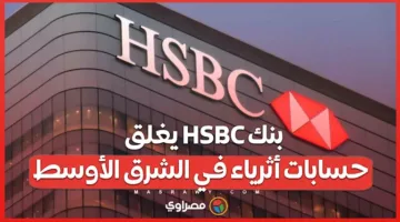 بنك HSBC يوقف حسابات الأثرياء في منطقة الشرق الأوسط