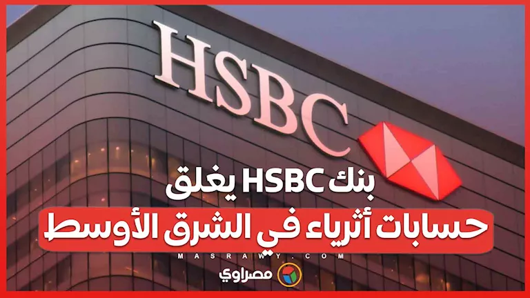 بنك HSBC يوقف حسابات الأثرياء في منطقة الشرق الأوسط