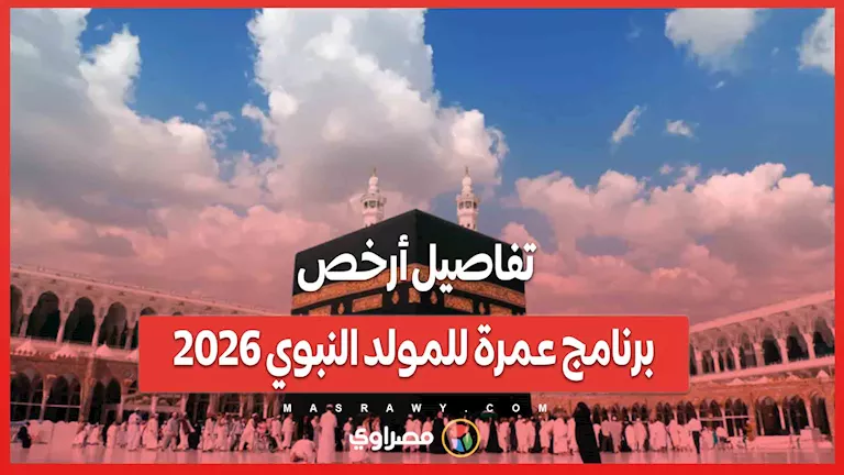 تفاصيل برنامج العمرة الأكثر تكلفة مناسبة لمناسبة المولد النبوي 2026
