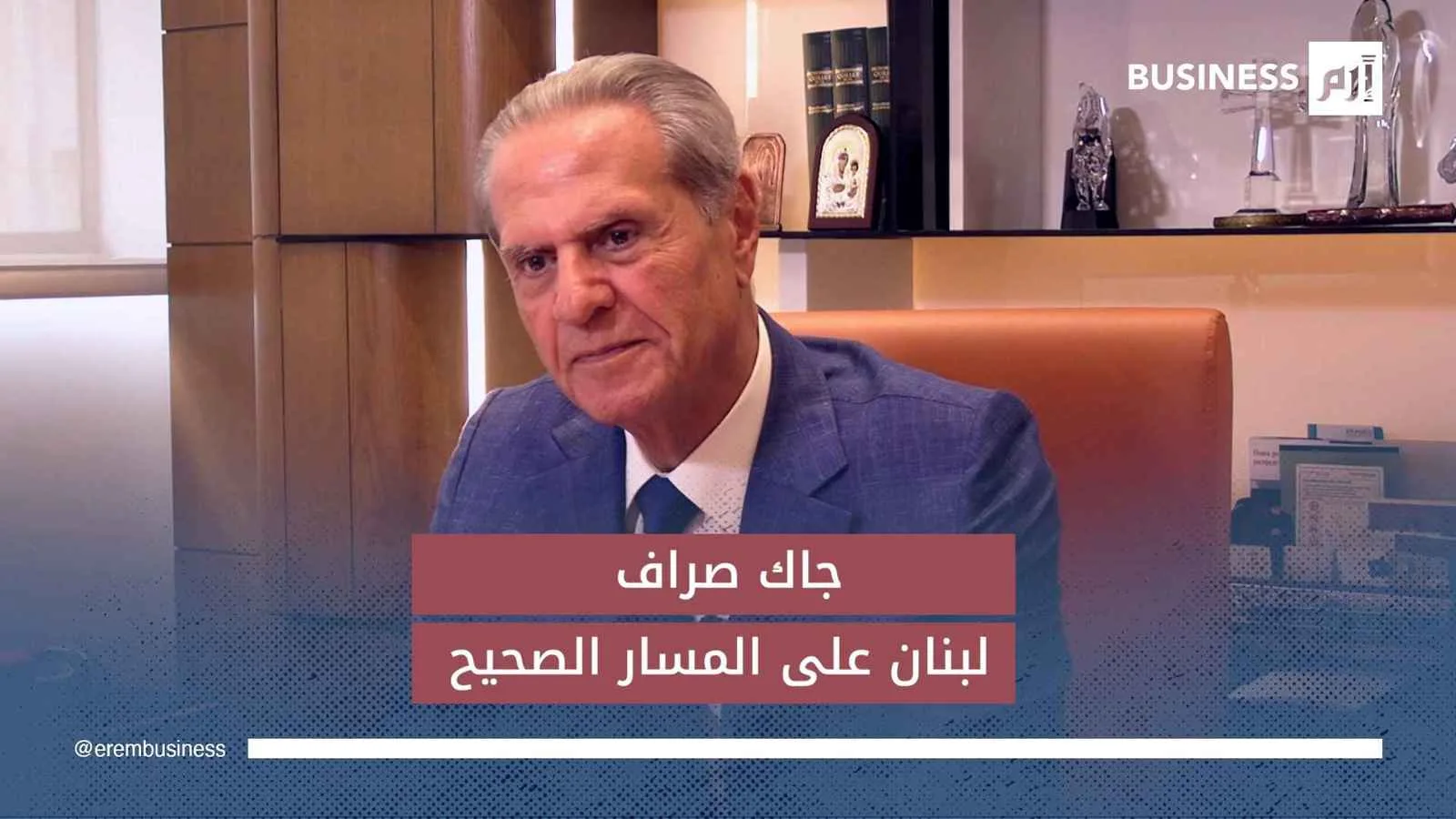 جاك صراف لـ«إرم بزنس»: الاقتصاد اللبناني يسير في الاتجاه الصحيح.. والأرقام تدعم ذلك جاك صراف لـ«إرم بزنس»: الاقتصاد اللبناني يسير في الاتجاه الصحيح.. والأرقام تدعم ذلك